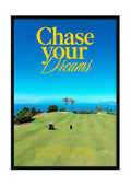 Chase your Dreams.